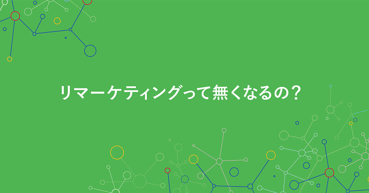 リマーケティングって無くなるの?