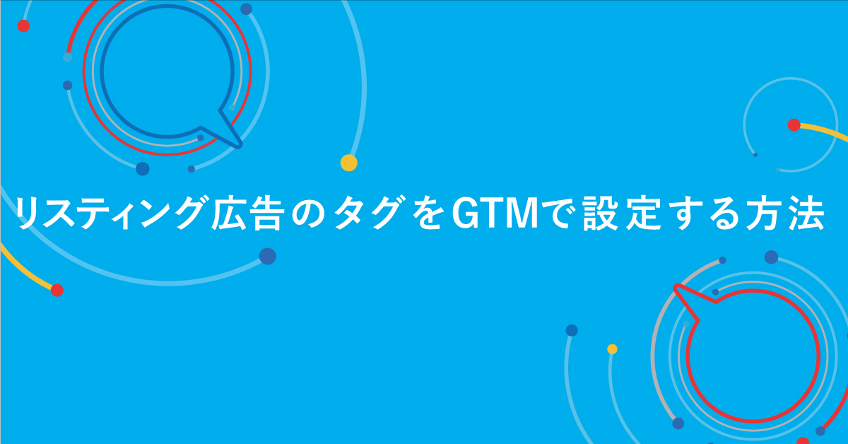 リスティング広告のタグをgtmで設定する方法を解説 デジマール株式会社 デジタルマーケティングエージェンシー