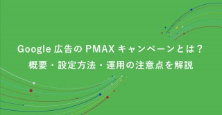 Google広告のPMAXキャンペーンとは？概要・設定方法・運用の注意点を解説