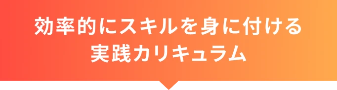 効率的にスキルを身に付ける実践カリキュラム